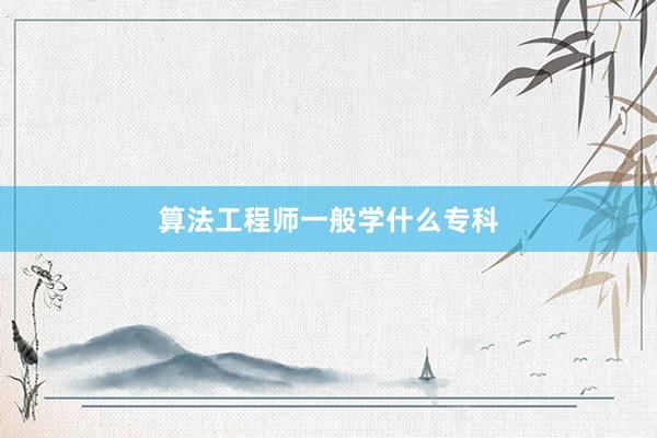 算法工程师一般学什么专科